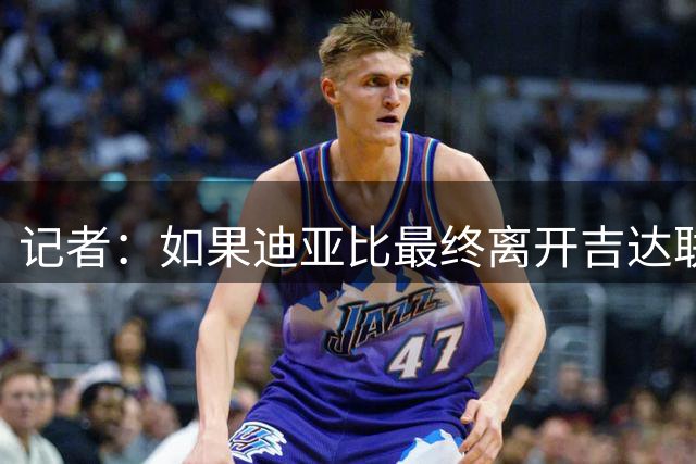 记者：如果迪亚比最终离开吉达联合，他更倾向于永久转会